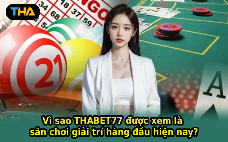 Vi-sao-THABET77-duoc-xem-la-san-choi-giai-tri-hang-dau