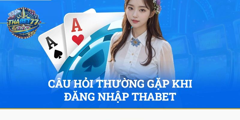 cau-hoi-thuong-gap-khi-dang-nhap-thabet-thabet77